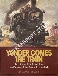 Book cover of Yonder Comes the Train - The Story of the Iron Horse and Some of the Roads It Travelled by PHILLIPS, Lance